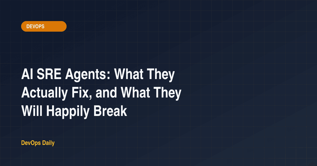 AI SRE Agents: What They Actually Fix, and What They Will Happily Break