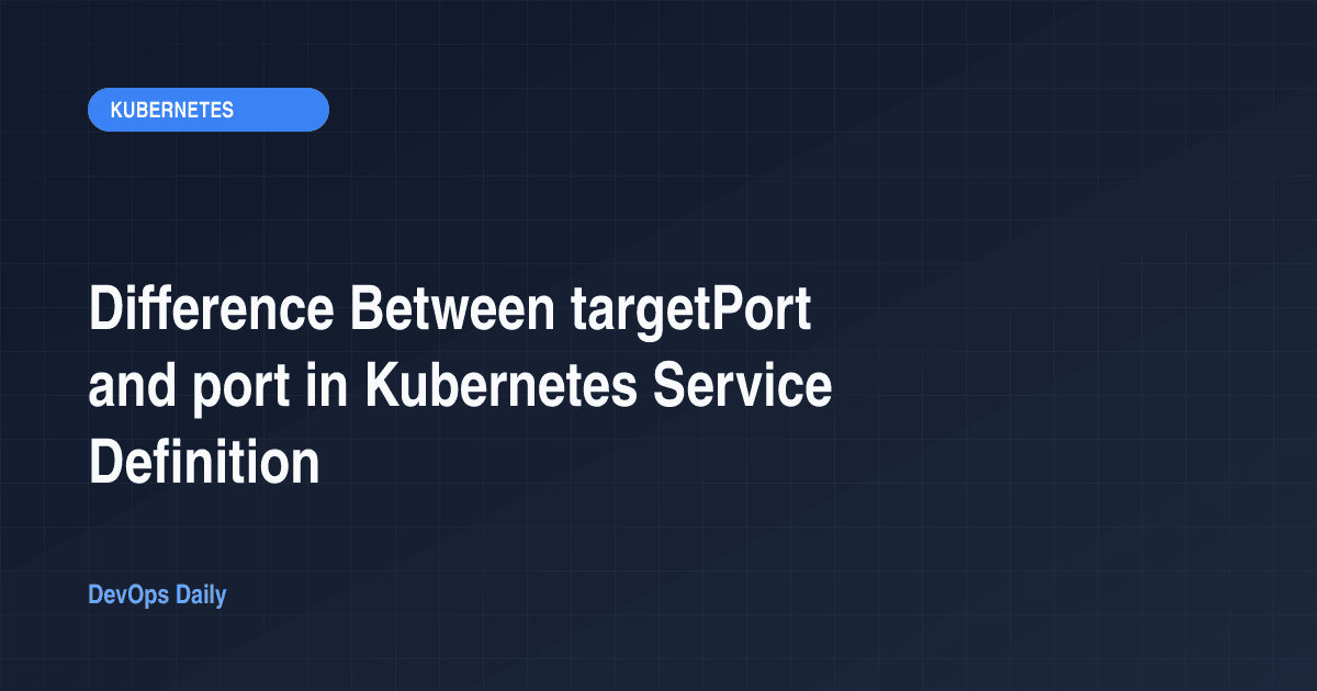 Difference Between targetPort and port in Kubernetes Service Definition