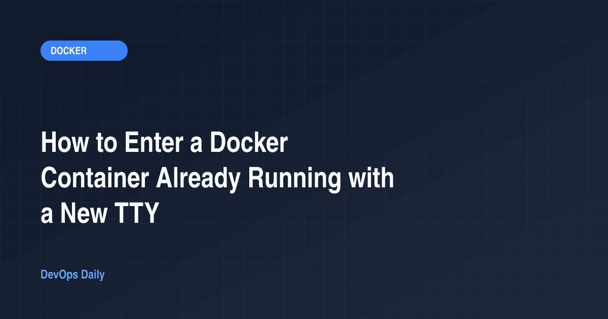 How to Enter a Docker Container Already Running with a New TTY