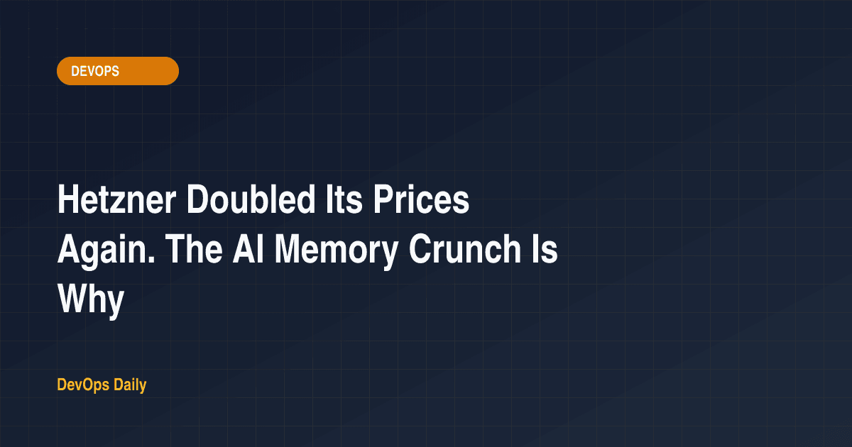 Hetzner Doubled Its Prices Again. The AI Memory Crunch Is Why