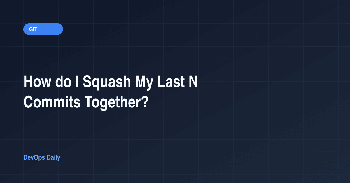 How do I Squash My Last N Commits Together?