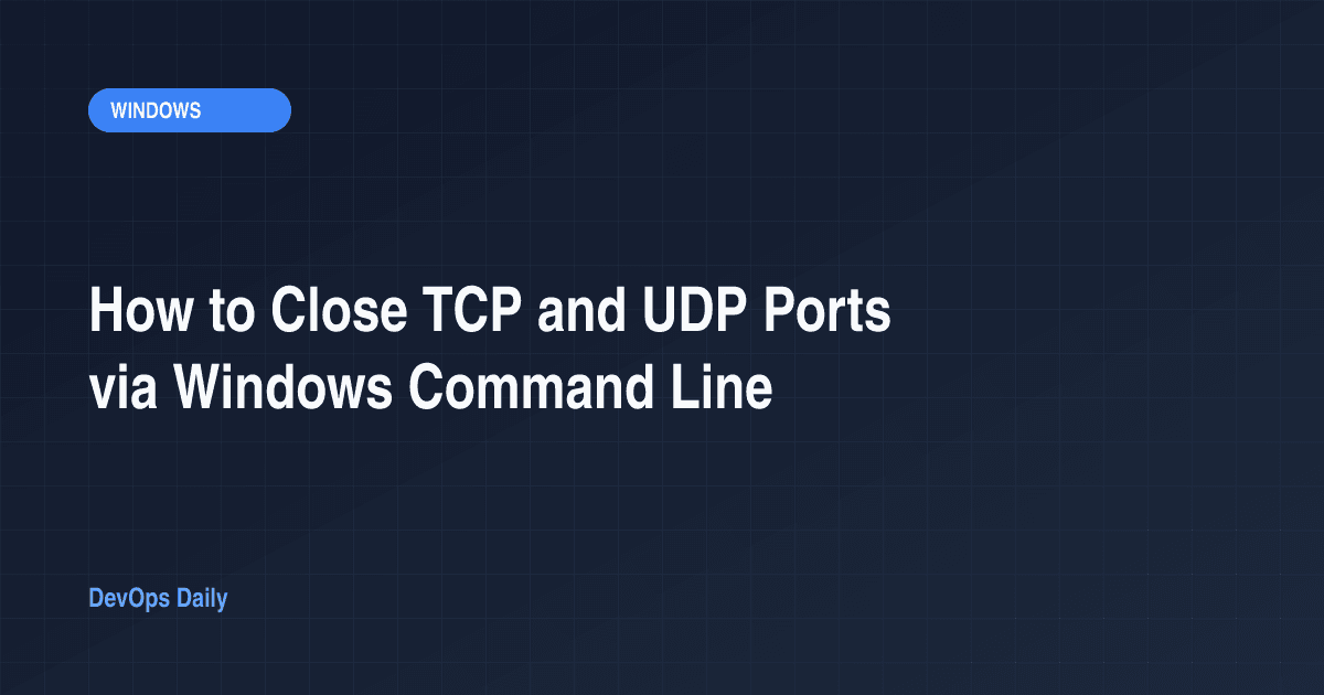 How to Close TCP and UDP Ports via Windows Command Line