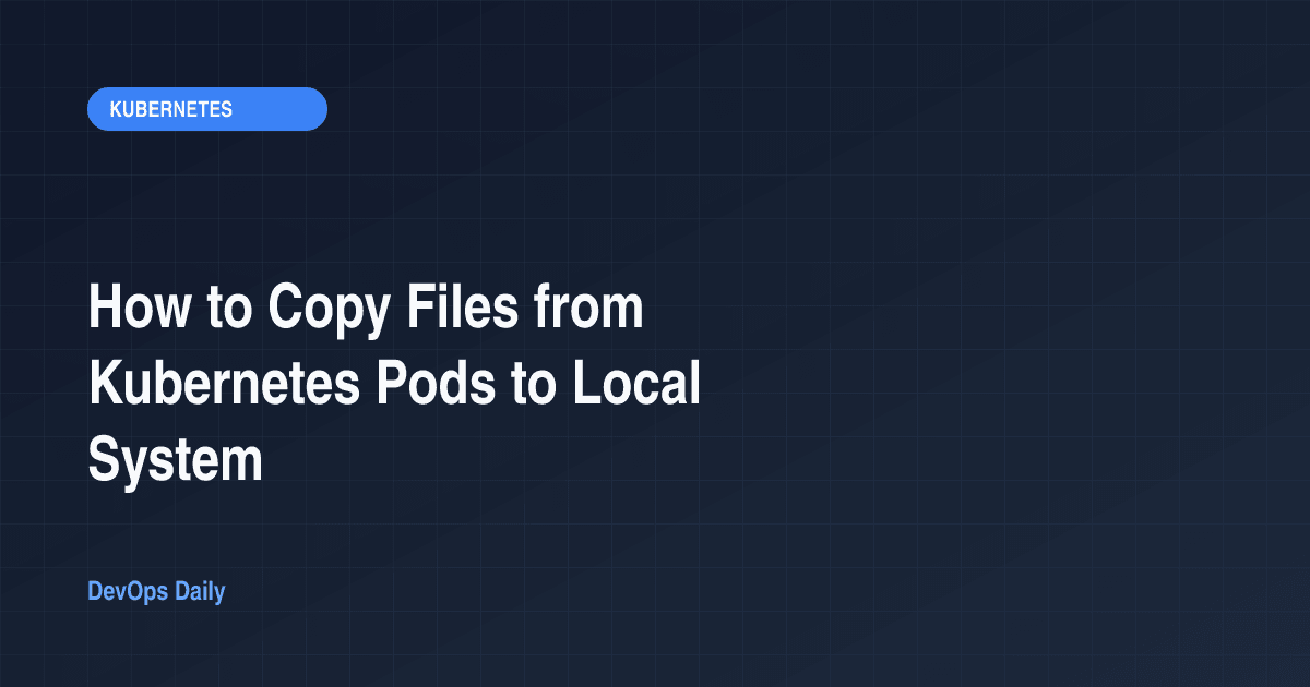 How to Copy Files from Kubernetes Pods to Local System