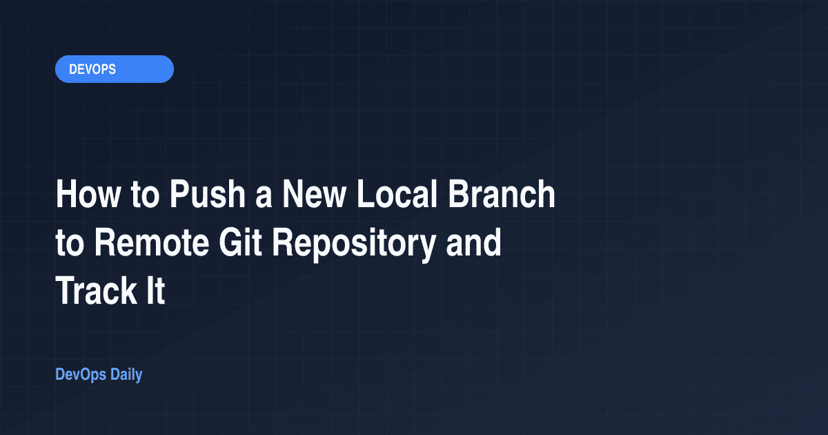 How to Push a New Local Branch to Remote Git Repository and Track It