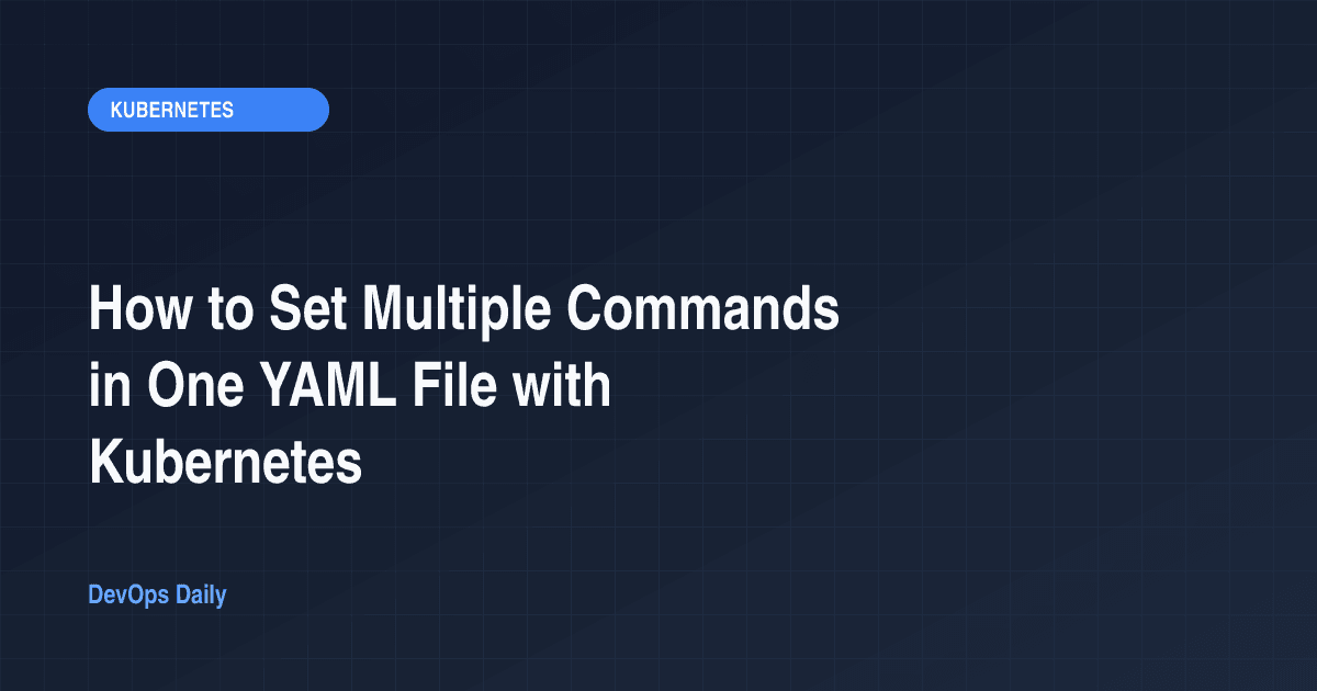How to Set Multiple Commands in One YAML File with Kubernetes
