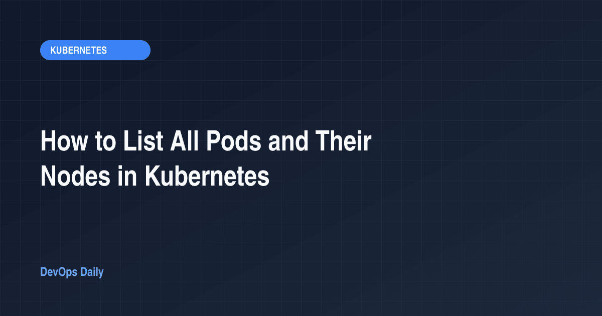 How to List All Pods and Their Nodes in Kubernetes
