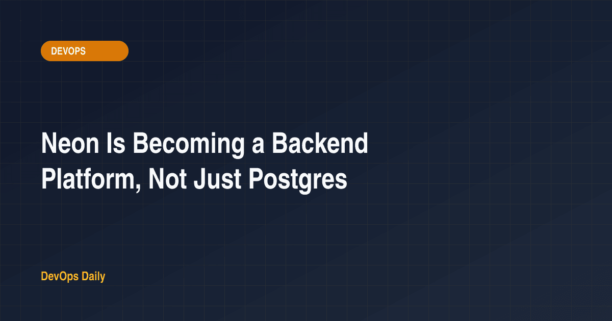 Neon Is Becoming a Backend Platform, Not Just Postgres