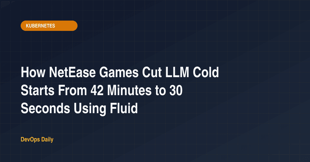 How NetEase Games Cut LLM Cold Starts From 42 Minutes to 30 Seconds Using Fluid