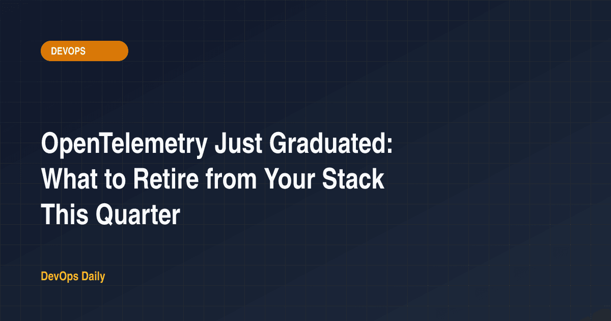 OpenTelemetry Just Graduated: What to Retire from Your Stack This Quarter