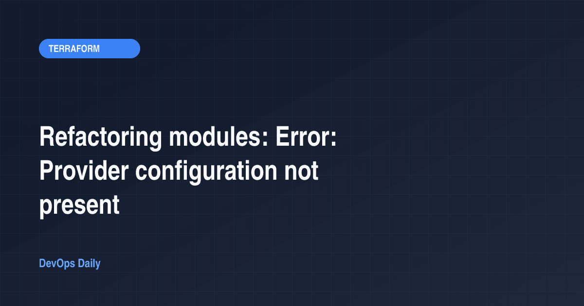 Refactoring modules: Error: Provider configuration not present