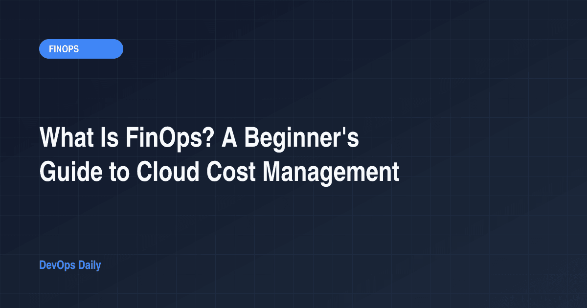 What Is FinOps? A Beginner's Guide to Cloud Cost Management