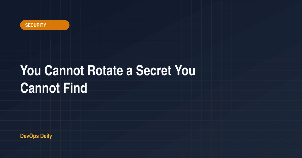You Cannot Rotate a Secret You Cannot Find